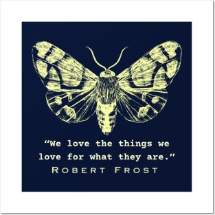 Robert Frost quote from Hyla brook: We love the things we love for what they are. Posters and Art